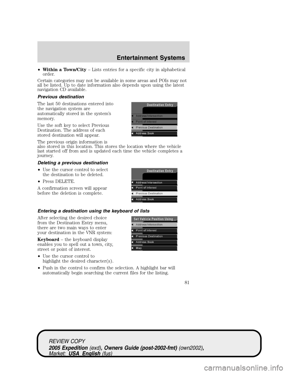 FORD EXPEDITION 2005 2.G Owners Manual •Within a Town/City– Lists entries for a specific city in alphabetical
order.
Certain categories may not be available in some areas and POIs may not
all be listed. Up to date information also depe FORD EXPEDITION 2005 2.G Owners Manual •Within a Town/City– Lists entries for a specific city in alphabetical
order.
Certain categories may not be available in some areas and POIs may not
all be listed. Up to date information also depe