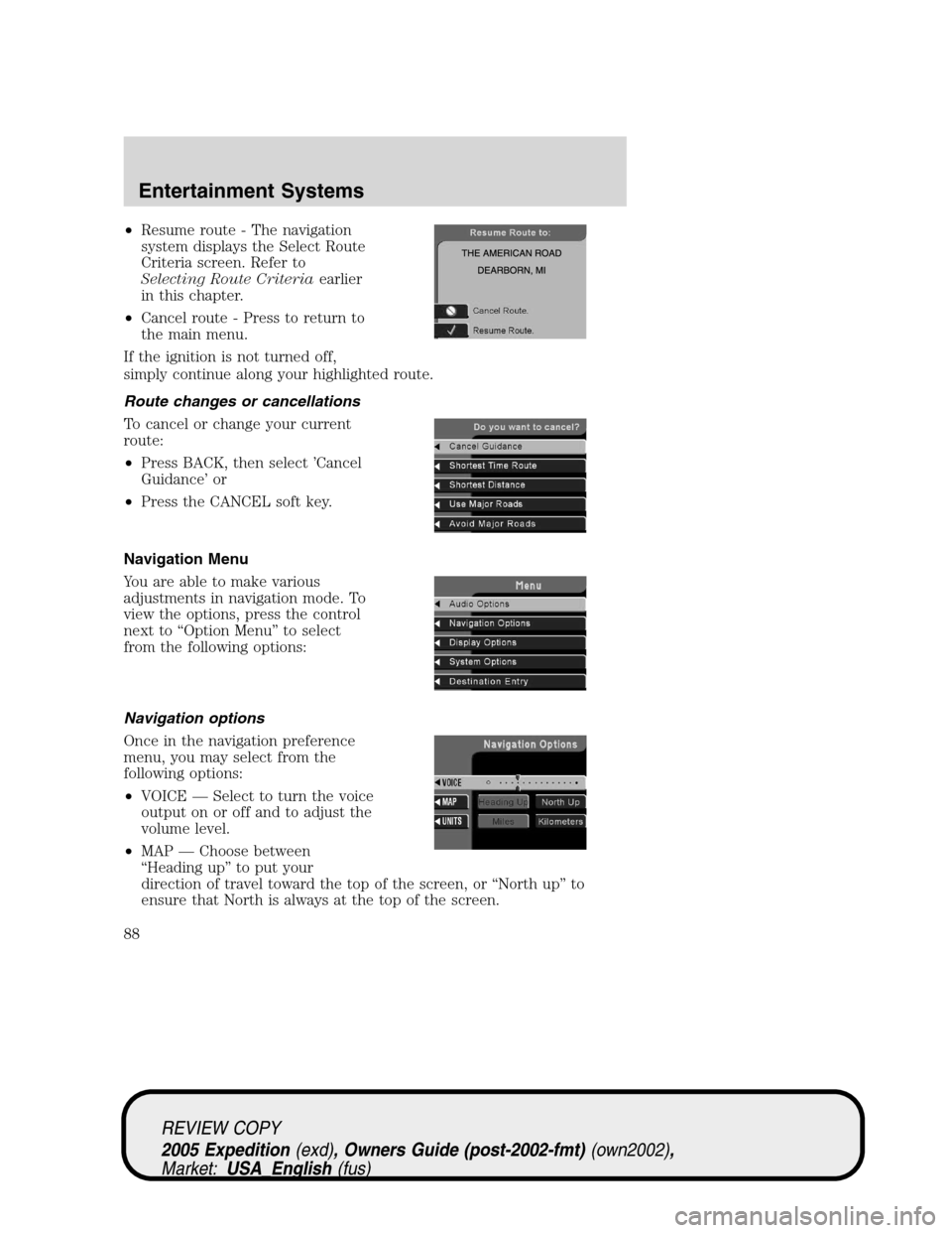 FORD EXPEDITION 2005 2.G Owners Manual •Resume route - The navigation
system displays the Select Route
Criteria screen. Refer to
Selecting Route Criteriaearlier
in this chapter.
•Cancel route - Press to return to
the main menu.
If the FORD EXPEDITION 2005 2.G Owners Manual •Resume route - The navigation
system displays the Select Route
Criteria screen. Refer to
Selecting Route Criteriaearlier
in this chapter.
•Cancel route - Press to return to
the main menu.
If the