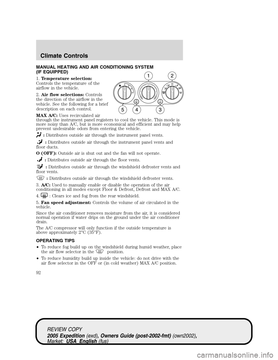 FORD EXPEDITION 2005 2.G Owners Manual MANUAL HEATING AND AIR CONDITIONING SYSTEM
(IF EQUIPPED)
1.Temperature selection:
Controls the temperature of the
airflow in the vehicle.
2.Air flow selections:Controls
the direction of the airflow in FORD EXPEDITION 2005 2.G Owners Manual MANUAL HEATING AND AIR CONDITIONING SYSTEM
(IF EQUIPPED)
1.Temperature selection:
Controls the temperature of the
airflow in the vehicle.
2.Air flow selections:Controls
the direction of the airflow in