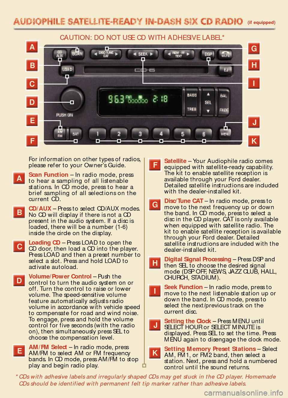 FORD EXPEDITION 2005 2.G Quick Reference Guide (if equipped)
For information on other types of radios,
please refer to your Owner’s Guide.
Scan Function– In radio mode, press
to hear a sampling of all listenable
stations. In CD mode, press to FORD EXPEDITION 2005 2.G Quick Reference Guide (if equipped)
For information on other types of radios,
please refer to your Owner’s Guide.
Scan Function– In radio mode, press
to hear a sampling of all listenable
stations. In CD mode, press to