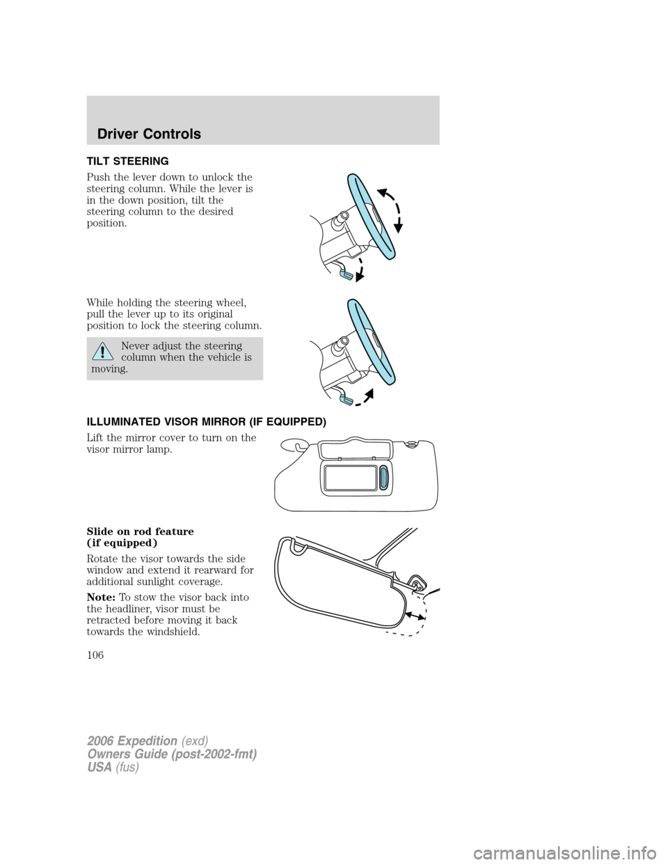 FORD EXPEDITION 2006 2.G Owners Manual TILT STEERING
Push the lever down to unlock the
steering column. While the lever is
in the down position, tilt the
steering column to the desired
position.
While holding the steering wheel,
pull the l FORD EXPEDITION 2006 2.G Owners Manual TILT STEERING
Push the lever down to unlock the
steering column. While the lever is
in the down position, tilt the
steering column to the desired
position.
While holding the steering wheel,
pull the l