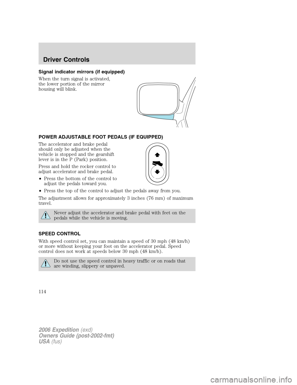 FORD EXPEDITION 2006 2.G Owners Manual Signal indicator mirrors (if equipped)
When the turn signal is activated,
the lower portion of the mirror
housing will blink.
POWER ADJUSTABLE FOOT PEDALS (IF EQUIPPED)
The accelerator and brake pedal
