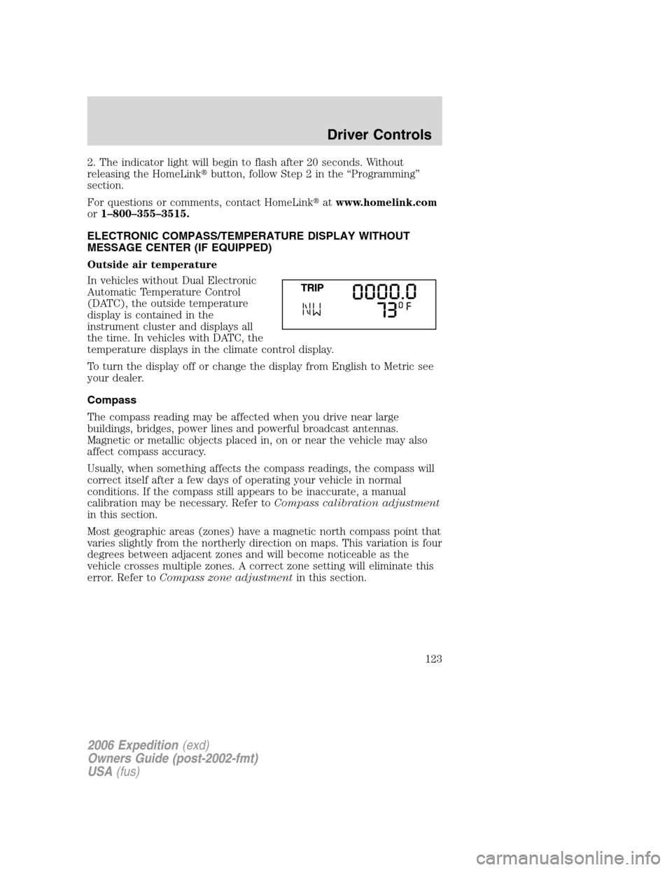 FORD EXPEDITION 2006 2.G Owners Manual 2. The indicator light will begin to flash after 20 seconds. Without
releasing the HomeLinkbutton, follow Step 2 in the “Programming”
section.
For questions or comments, contact HomeLinkatwww.ho