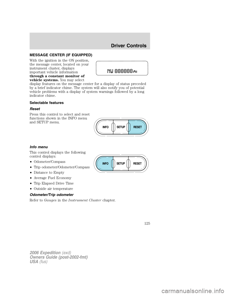 FORD EXPEDITION 2006 2.G Owners Manual MESSAGE CENTER (IF EQUIPPED)
With the ignition in the ON position,
the message center, located on your
instrument cluster, displays
important vehicle information
through a constant monitor of
vehicle 