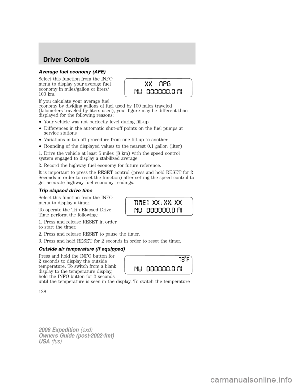 FORD EXPEDITION 2006 2.G Owners Manual Average fuel economy (AFE)
Select this function from the INFO
menu to display your average fuel
economy in miles/gallon or liters/
100 km.
If you calculate your average fuel
economy by dividing gallon