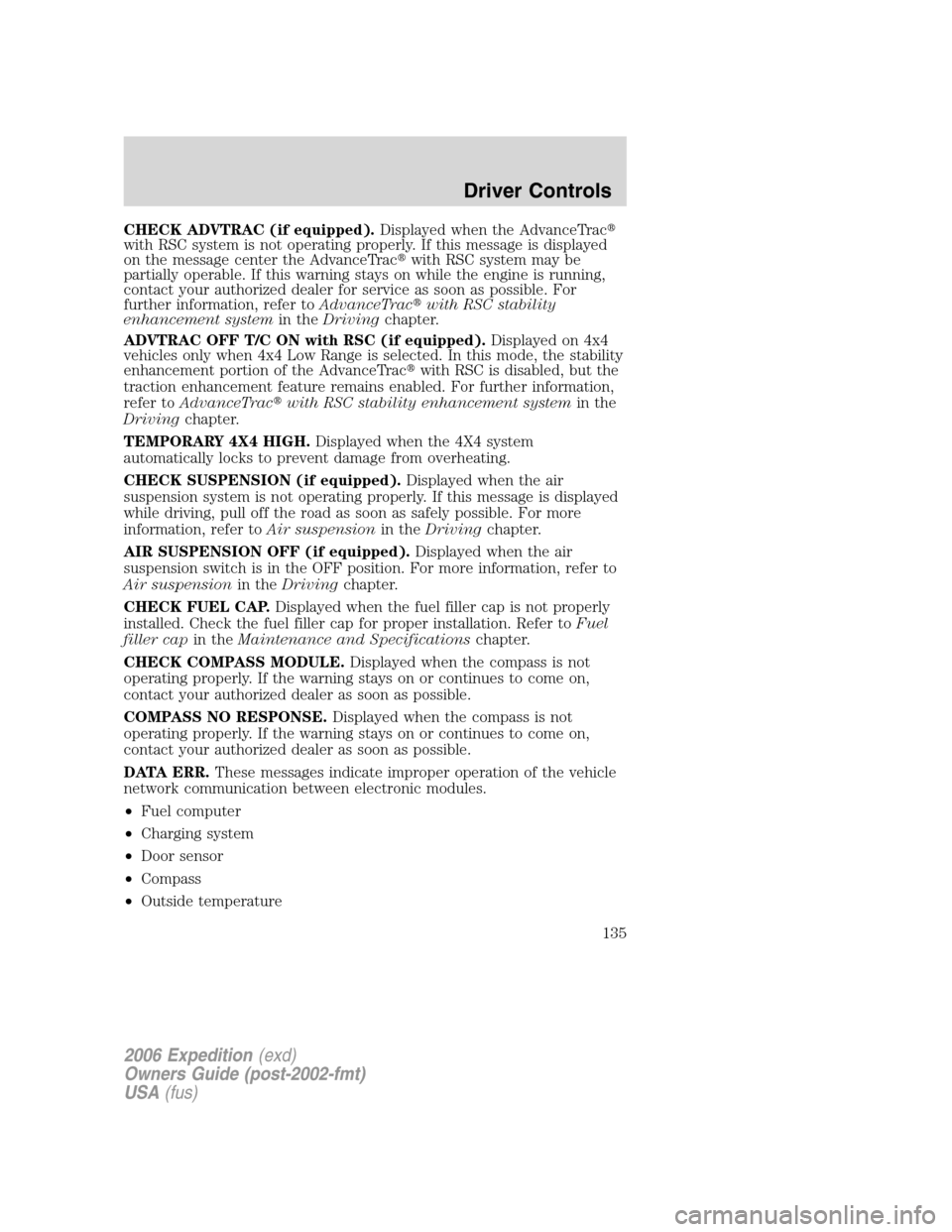 FORD EXPEDITION 2006 2.G Owners Manual CHECK ADVTRAC (if equipped).Displayed when the AdvanceTrac
with RSC system is not operating properly. If this message is displayed
on the message center the AdvanceTracwith RSC system may be
partial