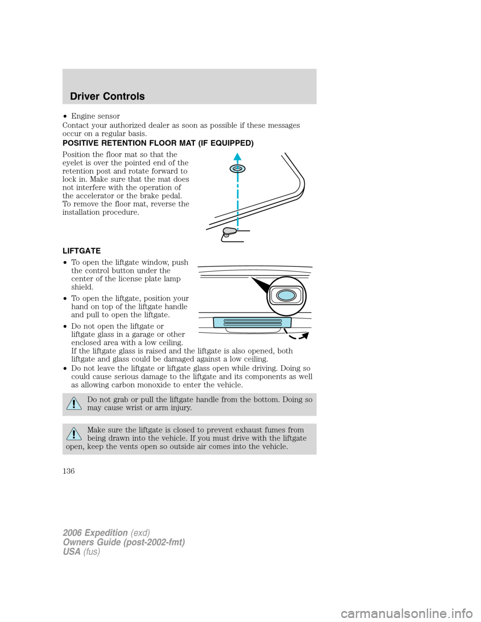 FORD EXPEDITION 2006 2.G Owners Manual •Engine sensor
Contact your authorized dealer as soon as possible if these messages
occur on a regular basis.
POSITIVE RETENTION FLOOR MAT (IF EQUIPPED)
Position the floor mat so that the
eyelet is 