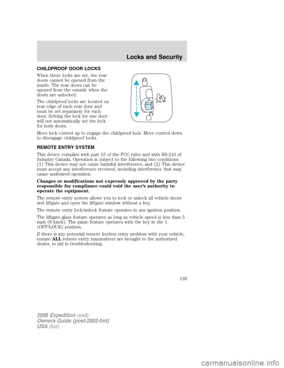 FORD EXPEDITION 2006 2.G Owners Manual CHILDPROOF DOOR LOCKS
When these locks are set, the rear
doors cannot be opened from the
inside. The rear doors can be
opened from the outside when the
doors are unlocked.
The childproof locks are loc