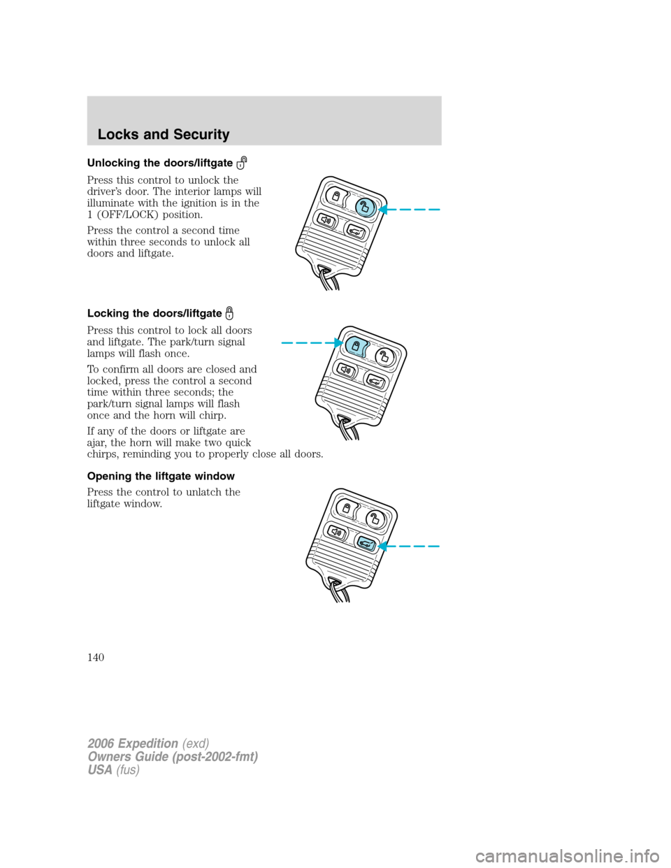 FORD EXPEDITION 2006 2.G Owners Manual Unlocking the doors/liftgate
Press this control to unlock the
driver’s door. The interior lamps will
illuminate with the ignition is in the
1 (OFF/LOCK) position.
Press the control a second time
wit
