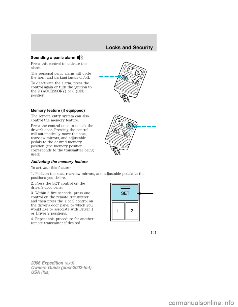 FORD EXPEDITION 2006 2.G Owners Manual Sounding a panic alarm
Press this control to activate the
alarm.
The personal panic alarm will cycle
the horn and parking lamps on/off.
To deactivate the alarm, press the
control again or turn the ign