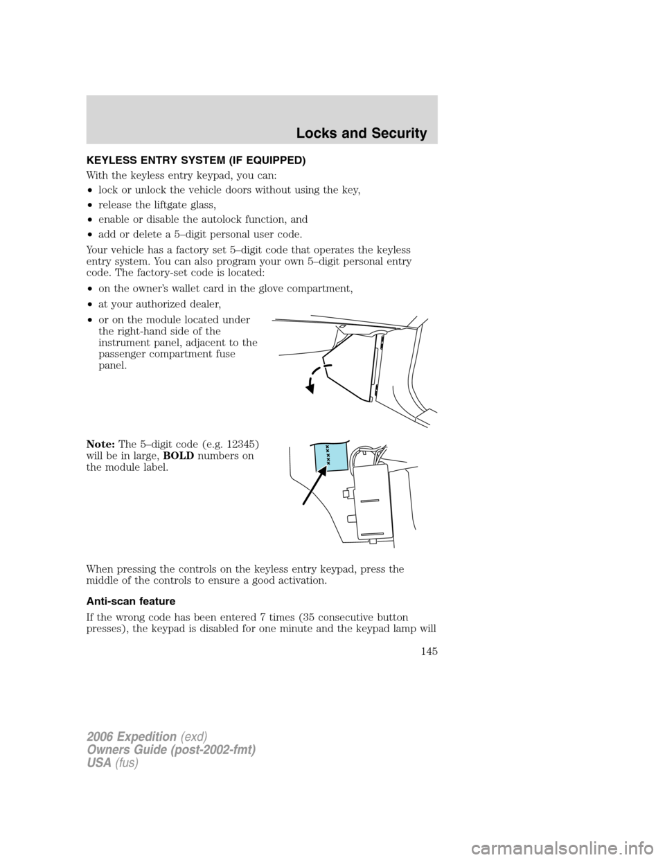 FORD EXPEDITION 2006 2.G Owners Manual KEYLESS ENTRY SYSTEM (IF EQUIPPED)
With the keyless entry keypad, you can:
•lock or unlock the vehicle doors without using the key,
•release the liftgate glass,
•enable or disable the autolock f