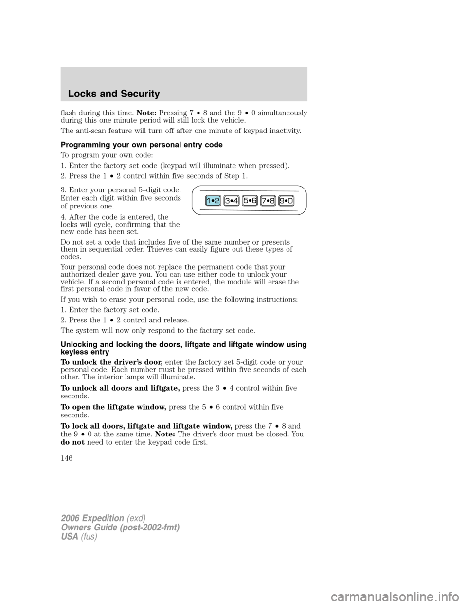 FORD EXPEDITION 2006 2.G Owners Manual flash during this time.Note:Pressing 7•8 and the 9•0 simultaneously
during this one minute period will still lock the vehicle.
The anti-scan feature will turn off after one minute of keypad inacti