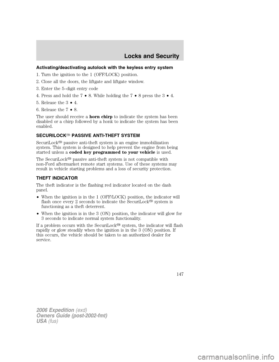 FORD EXPEDITION 2006 2.G Owners Manual Activating/deactivating autolock with the keyless entry system
1. Turn the ignition to the 1 (OFF/LOCK) position.
2. Close all the doors, the liftgate and liftgate window.
3. Enter the 5–digit entry