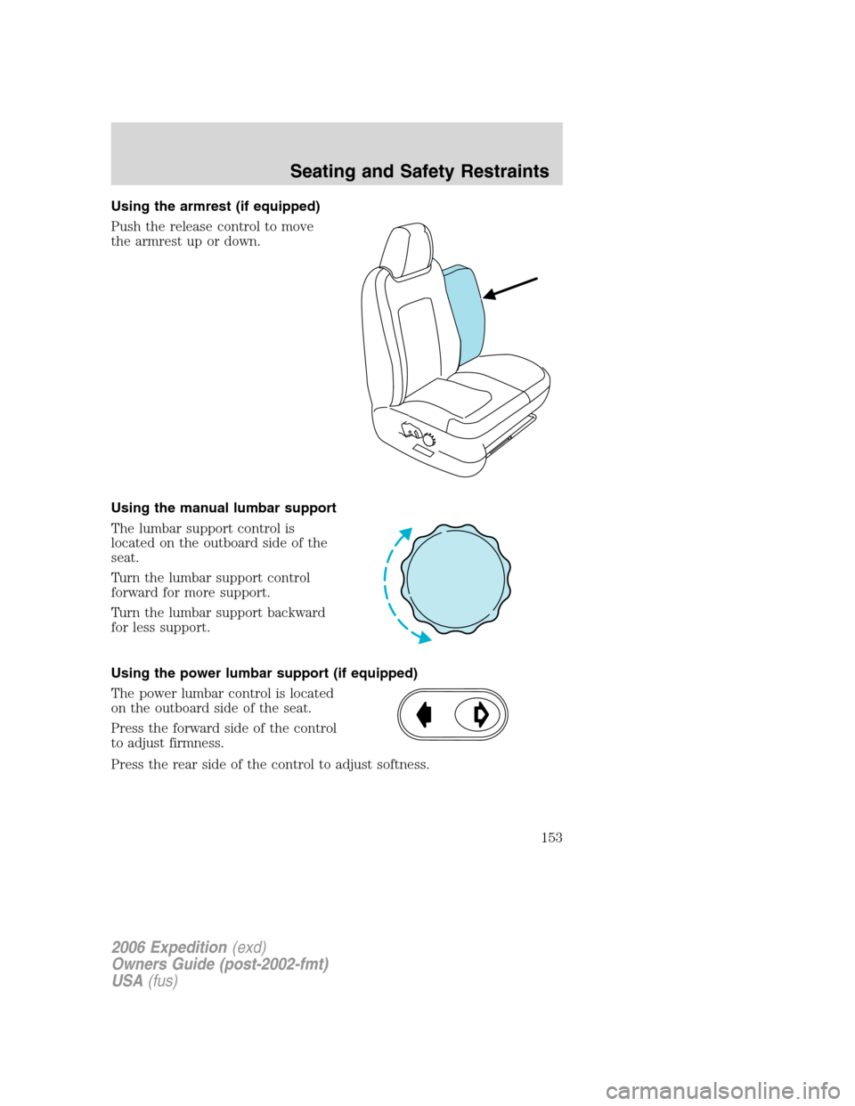 FORD EXPEDITION 2006 2.G Owners Manual Using the armrest (if equipped)
Push the release control to move
the armrest up or down.
Using the manual lumbar support
The lumbar support control is
located on the outboard side of the
seat.
Turn th