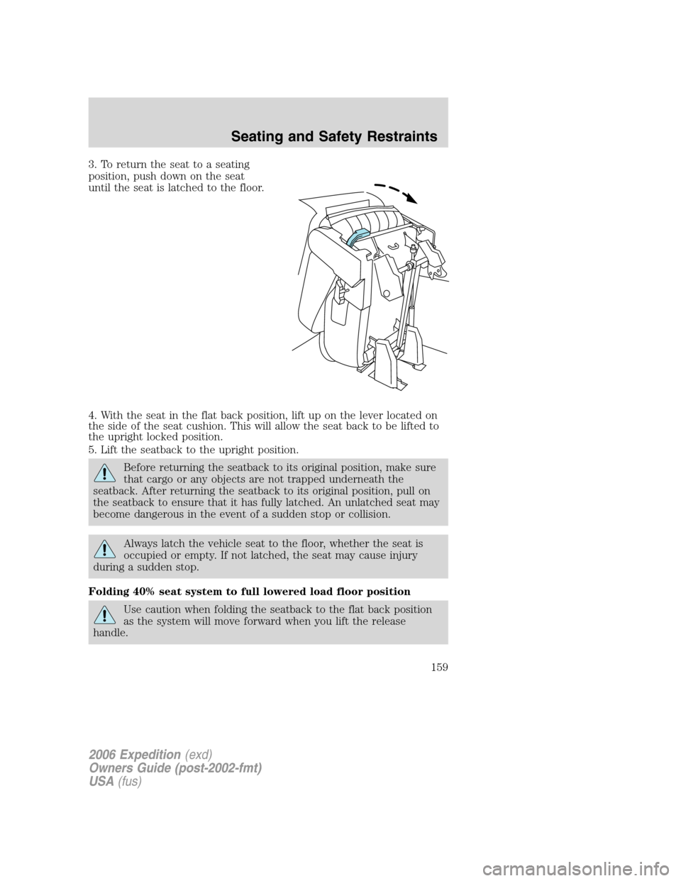 FORD EXPEDITION 2006 2.G Owners Manual 3. To return the seat to a seating
position, push down on the seat
until the seat is latched to the floor.
4. With the seat in the flat back position, lift up on the lever located on
the side of the s