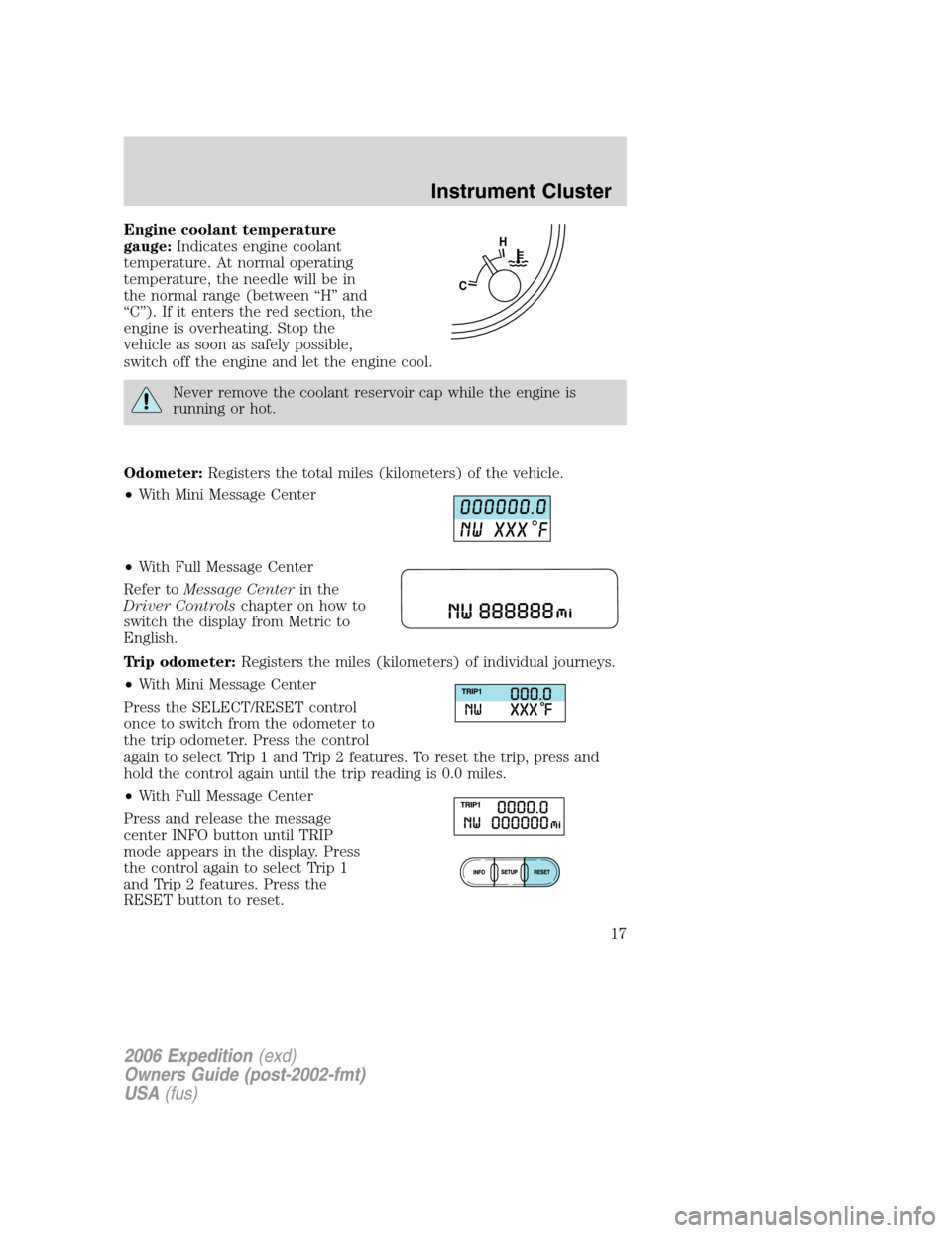 FORD EXPEDITION 2006 2.G User Guide Engine coolant temperature
gauge:Indicates engine coolant
temperature. At normal operating
temperature, the needle will be in
the normal range (between “H” and
“C”). If it enters the red secti FORD EXPEDITION 2006 2.G User Guide Engine coolant temperature
gauge:Indicates engine coolant
temperature. At normal operating
temperature, the needle will be in
the normal range (between “H” and
“C”). If it enters the red secti