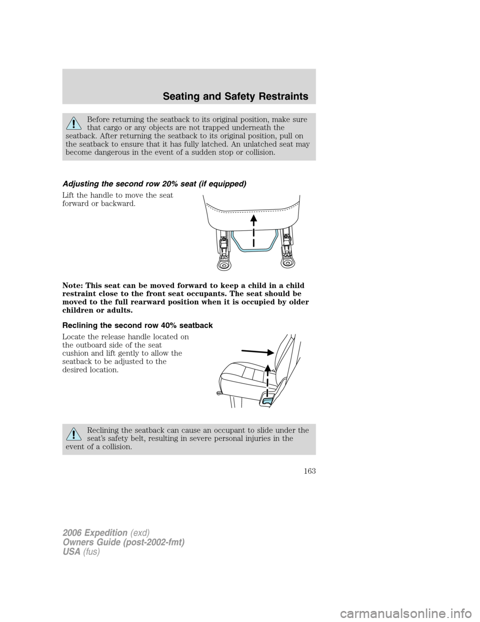 FORD EXPEDITION 2006 2.G Owners Manual Before returning the seatback to its original position, make sure
that cargo or any objects are not trapped underneath the
seatback. After returning the seatback to its original position, pull on
the 