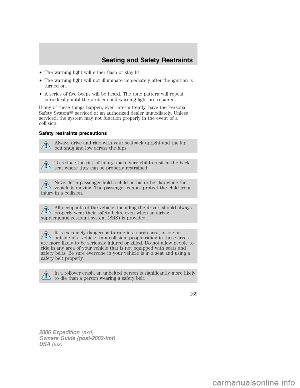 FORD EXPEDITION 2006 2.G Owners Manual •The warning light will either flash or stay lit.
•The warning light will not illuminate immediately after the ignition is
turned on.
•A series of five beeps will be heard. The tone pattern will