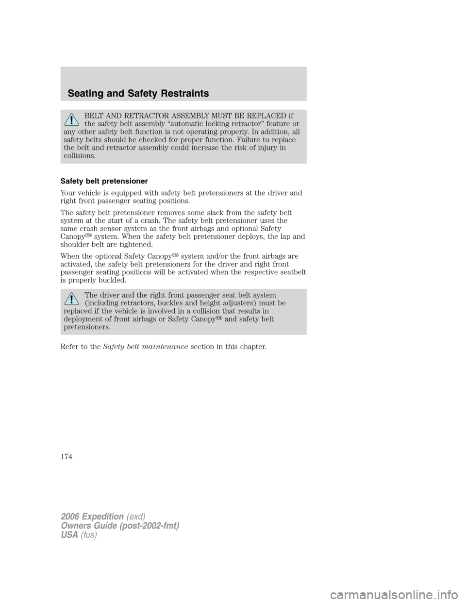 FORD EXPEDITION 2006 2.G User Guide BELT AND RETRACTOR ASSEMBLY MUST BE REPLACED if
the safety belt assembly “automatic locking retractor” feature or
any other safety belt function is not operating properly. In addition, all
safety 