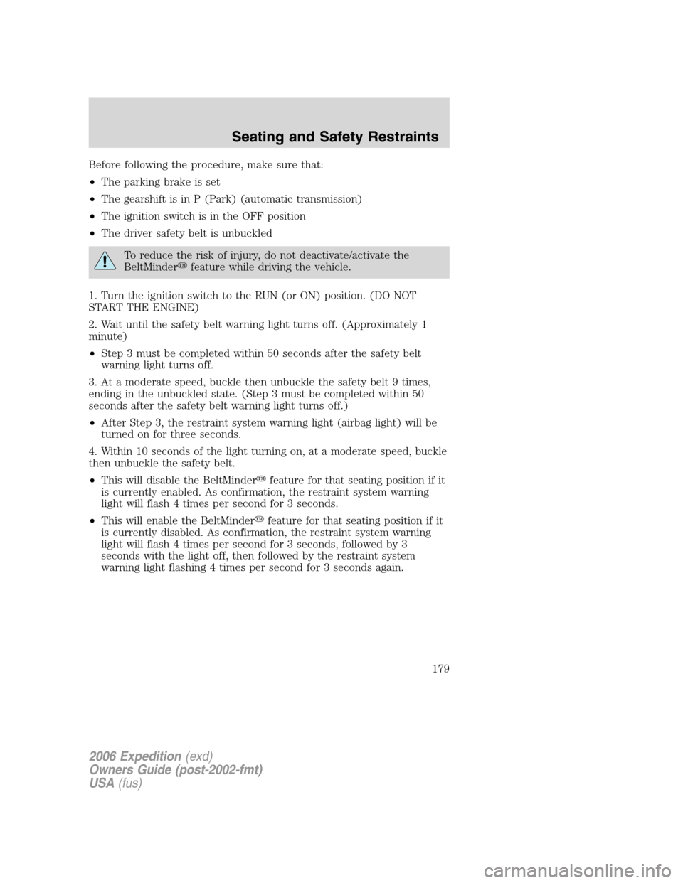 FORD EXPEDITION 2006 2.G Owners Manual Before following the procedure, make sure that:
•The parking brake is set
•The gearshift is in P (Park) (automatic transmission)
•The ignition switch is in the OFF position
•The driver safety 