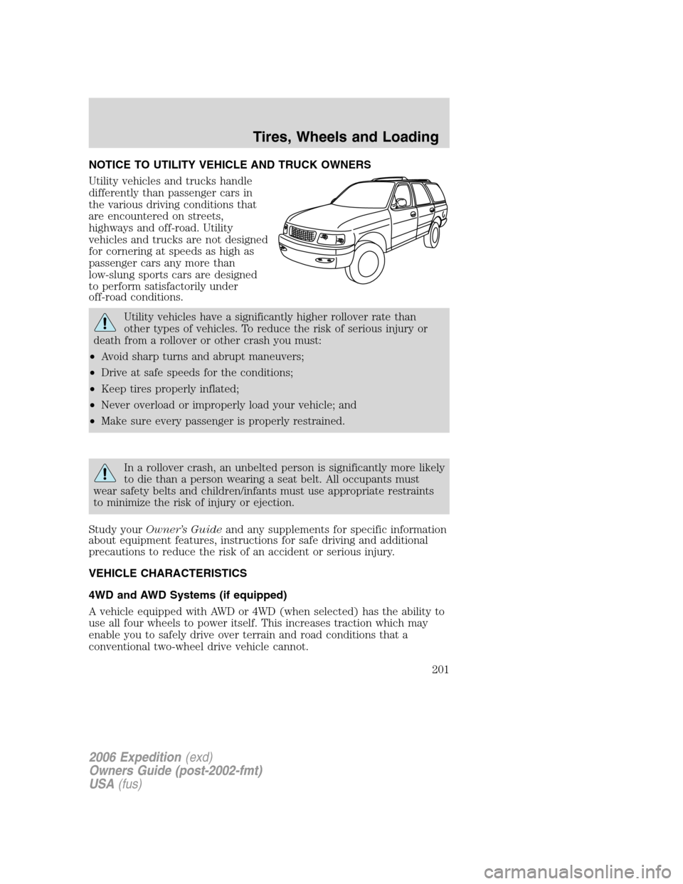 FORD EXPEDITION 2006 2.G Owners Manual NOTICE TO UTILITY VEHICLE AND TRUCK OWNERS
Utility vehicles and trucks handle
differently than passenger cars in
the various driving conditions that
are encountered on streets,
highways and off-road. 