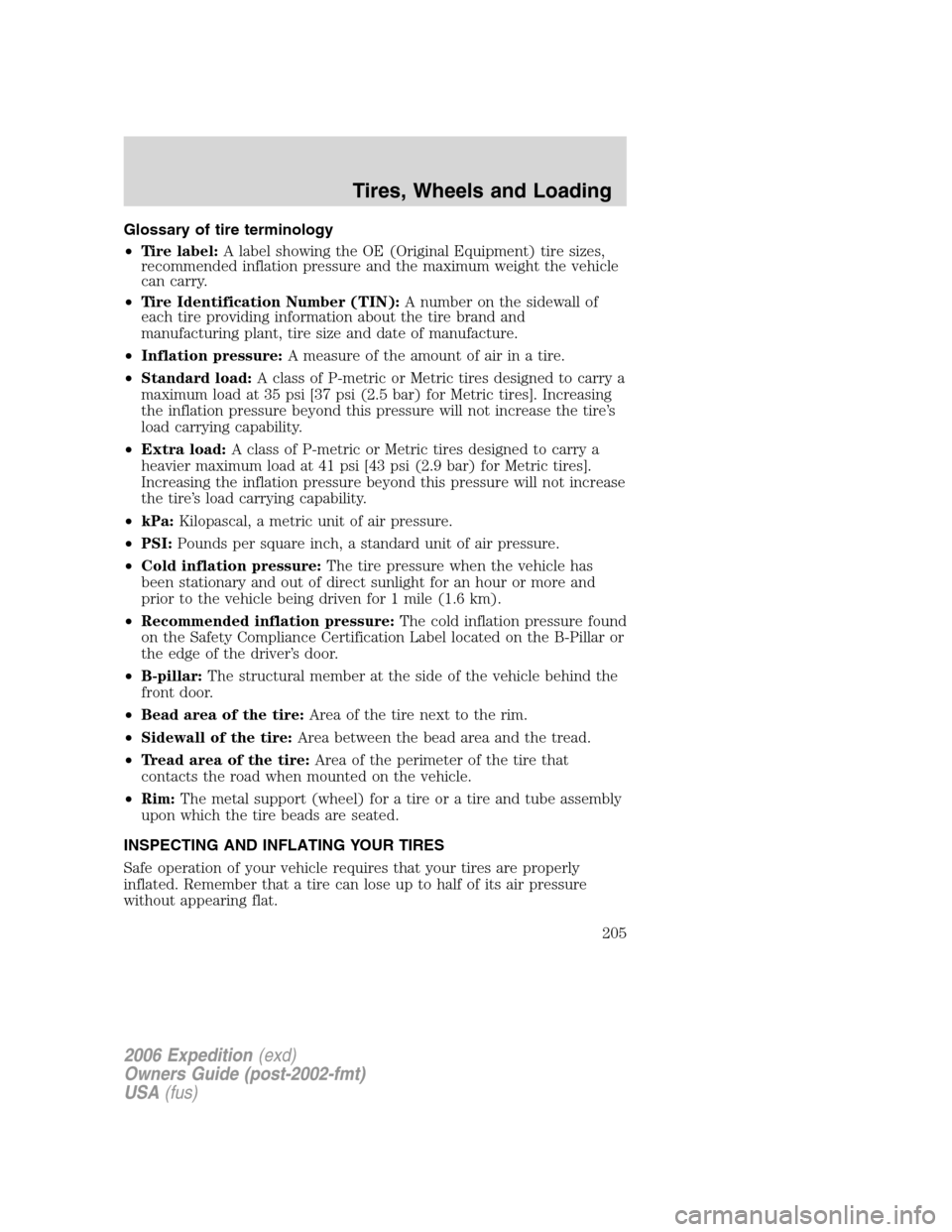 FORD EXPEDITION 2006 2.G Owners Manual Glossary of tire terminology
•Tire label:A label showing the OE (Original Equipment) tire sizes,
recommended inflation pressure and the maximum weight the vehicle
can carry.
•Tire Identification N