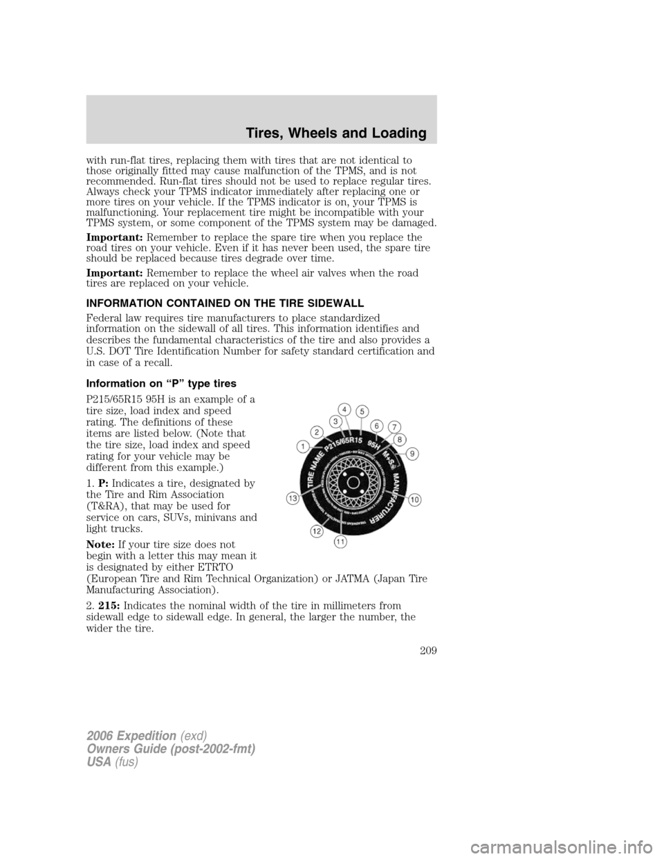 FORD EXPEDITION 2006 2.G Owners Manual with run-flat tires, replacing them with tires that are not identical to
those originally fitted may cause malfunction of the TPMS, and is not
recommended. Run-flat tires should not be used to replace