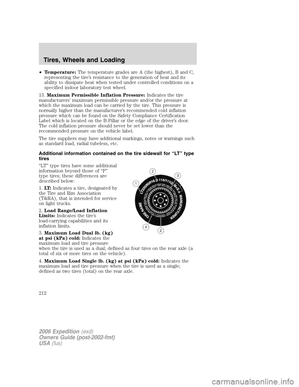 FORD EXPEDITION 2006 2.G Owners Manual •Temperature:The temperature grades are A (the highest), B and C,
representing the tire’s resistance to the generation of heat and its
ability to dissipate heat when tested under controlled condit FORD EXPEDITION 2006 2.G Owners Manual •Temperature:The temperature grades are A (the highest), B and C,
representing the tire’s resistance to the generation of heat and its
ability to dissipate heat when tested under controlled condit