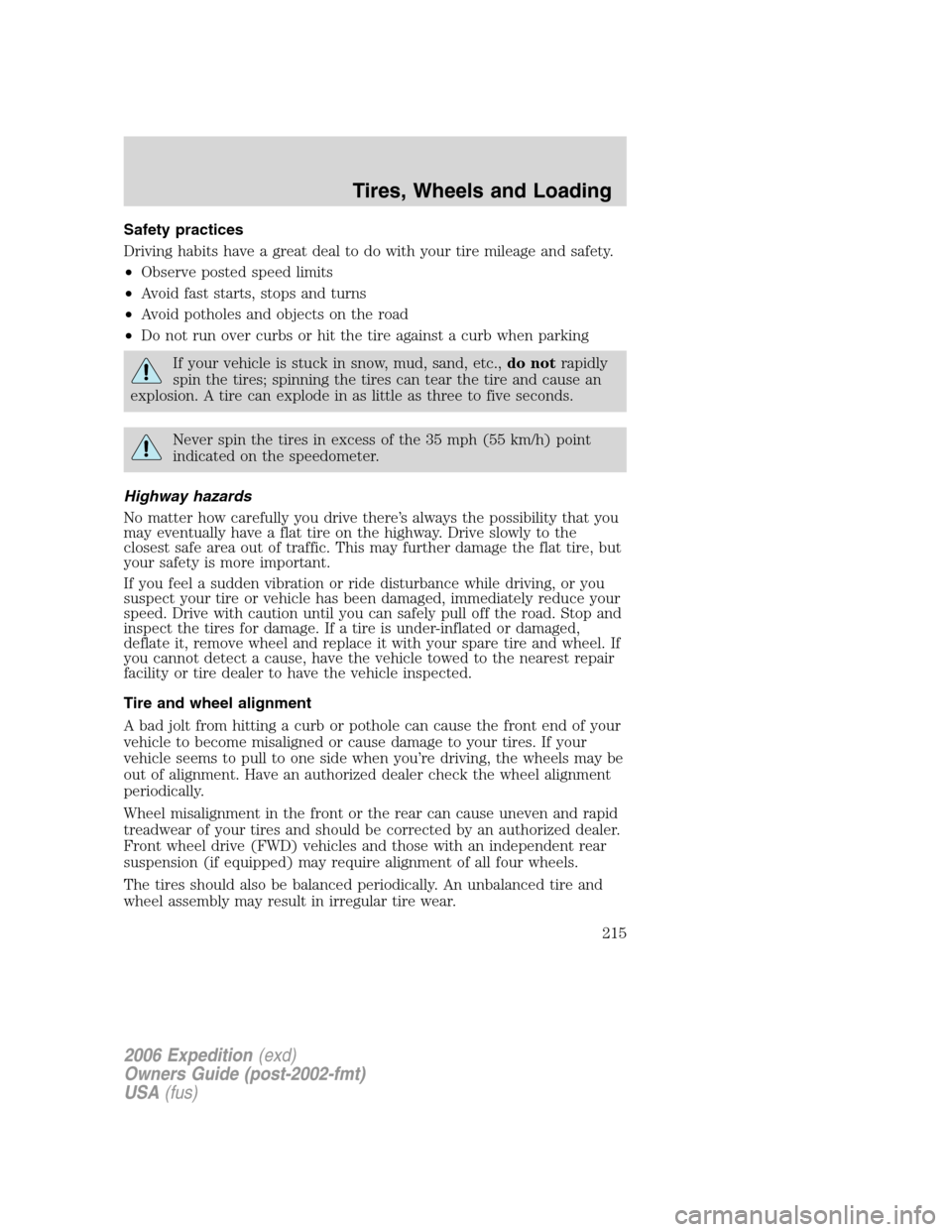 FORD EXPEDITION 2006 2.G Owners Manual Safety practices
Driving habits have a great deal to do with your tire mileage and safety.
•Observe posted speed limits
•Avoid fast starts, stops and turns
•Avoid potholes and objects on the roa