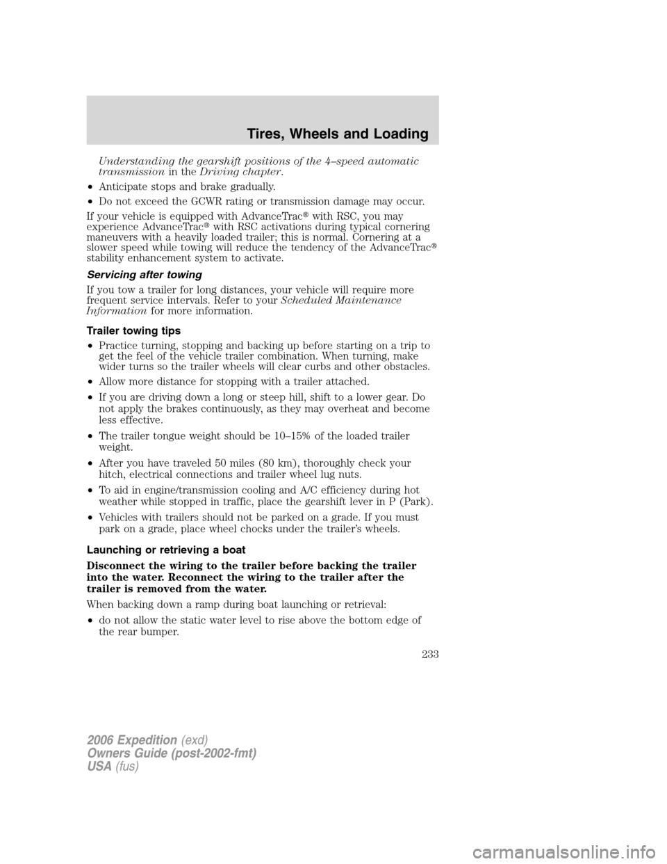 FORD EXPEDITION 2006 2.G Owners Manual Understanding the gearshift positions of the 4–speed automatic
transmissionin theDriving chapter.
•Anticipate stops and brake gradually.
•Do not exceed the GCWR rating or transmission damage may