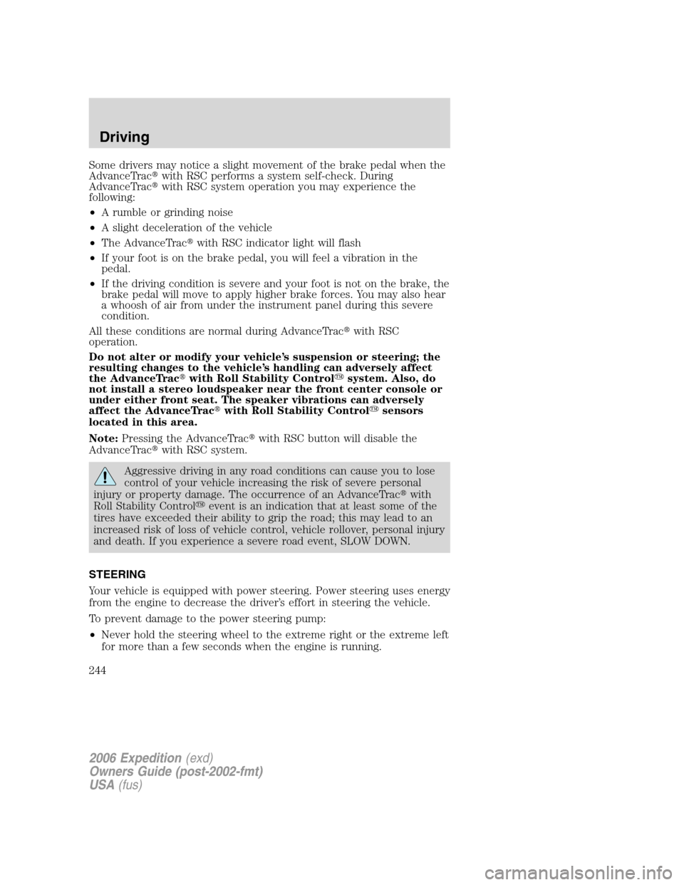 FORD EXPEDITION 2006 2.G Owners Manual Some drivers may notice a slight movement of the brake pedal when the
AdvanceTracwith RSC performs a system self-check. During
AdvanceTracwith RSC system operation you may experience the
following:
