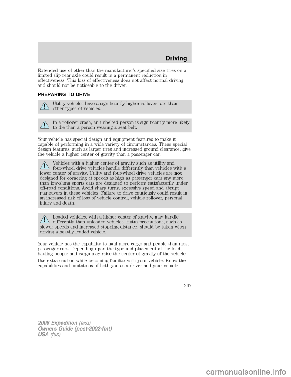 FORD EXPEDITION 2006 2.G Owners Manual Extended use of other than the manufacturer’s specified size tires on a
limited slip rear axle could result in a permanent reduction in
effectiveness. This loss of effectiveness does not affect norm