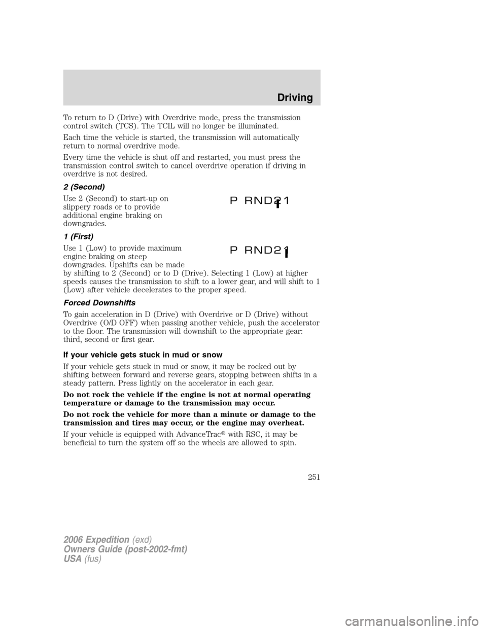 FORD EXPEDITION 2006 2.G Owners Manual To return to D (Drive) with Overdrive mode, press the transmission
control switch (TCS). The TCIL will no longer be illuminated.
Each time the vehicle is started, the transmission will automatically
r FORD EXPEDITION 2006 2.G Owners Manual To return to D (Drive) with Overdrive mode, press the transmission
control switch (TCS). The TCIL will no longer be illuminated.
Each time the vehicle is started, the transmission will automatically
r