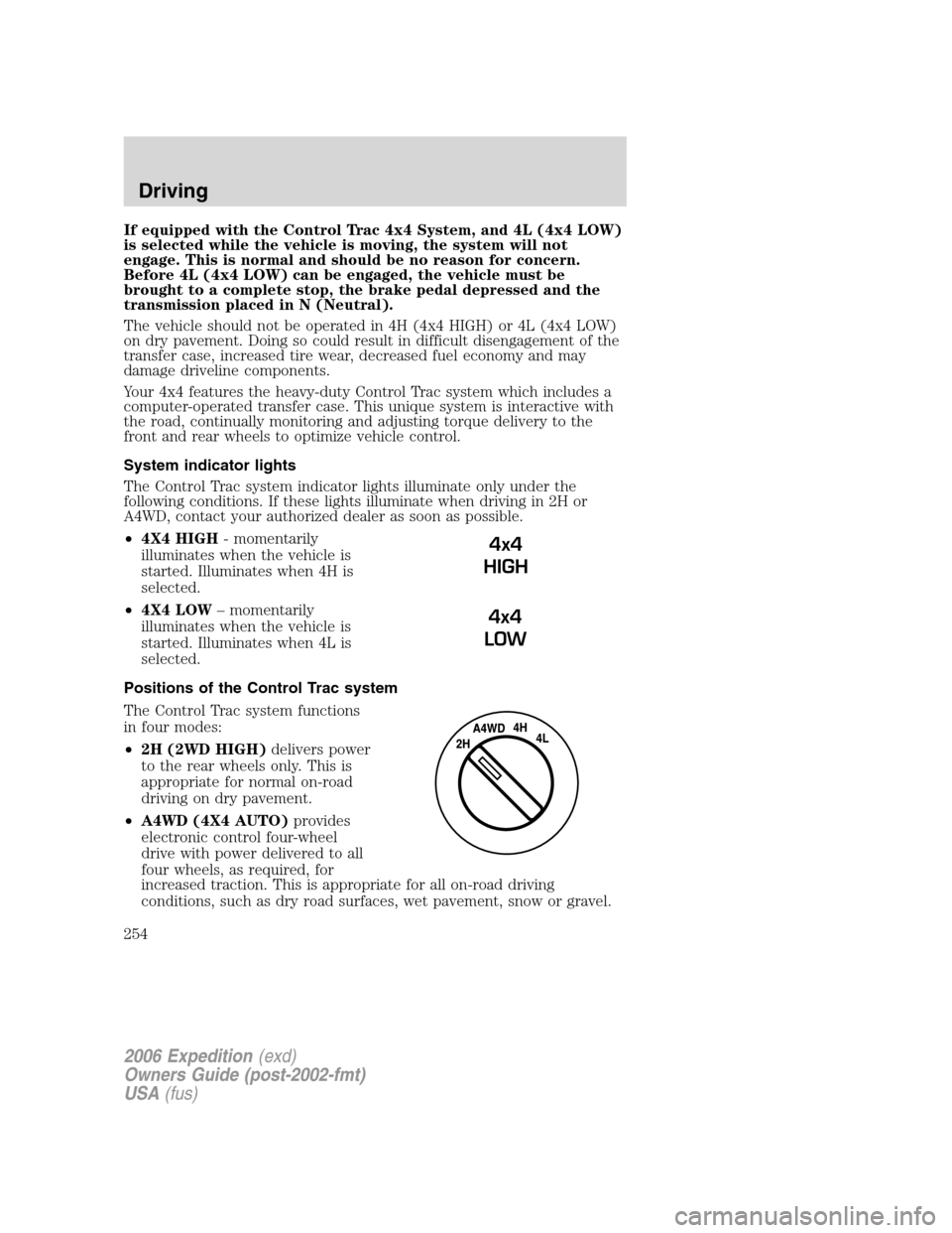 FORD EXPEDITION 2006 2.G Owners Manual If equipped with the Control Trac 4x4 System, and 4L (4x4 LOW)
is selected while the vehicle is moving, the system will not
engage. This is normal and should be no reason for concern.
Before 4L (4x4 L FORD EXPEDITION 2006 2.G Owners Manual If equipped with the Control Trac 4x4 System, and 4L (4x4 LOW)
is selected while the vehicle is moving, the system will not
engage. This is normal and should be no reason for concern.
Before 4L (4x4 L