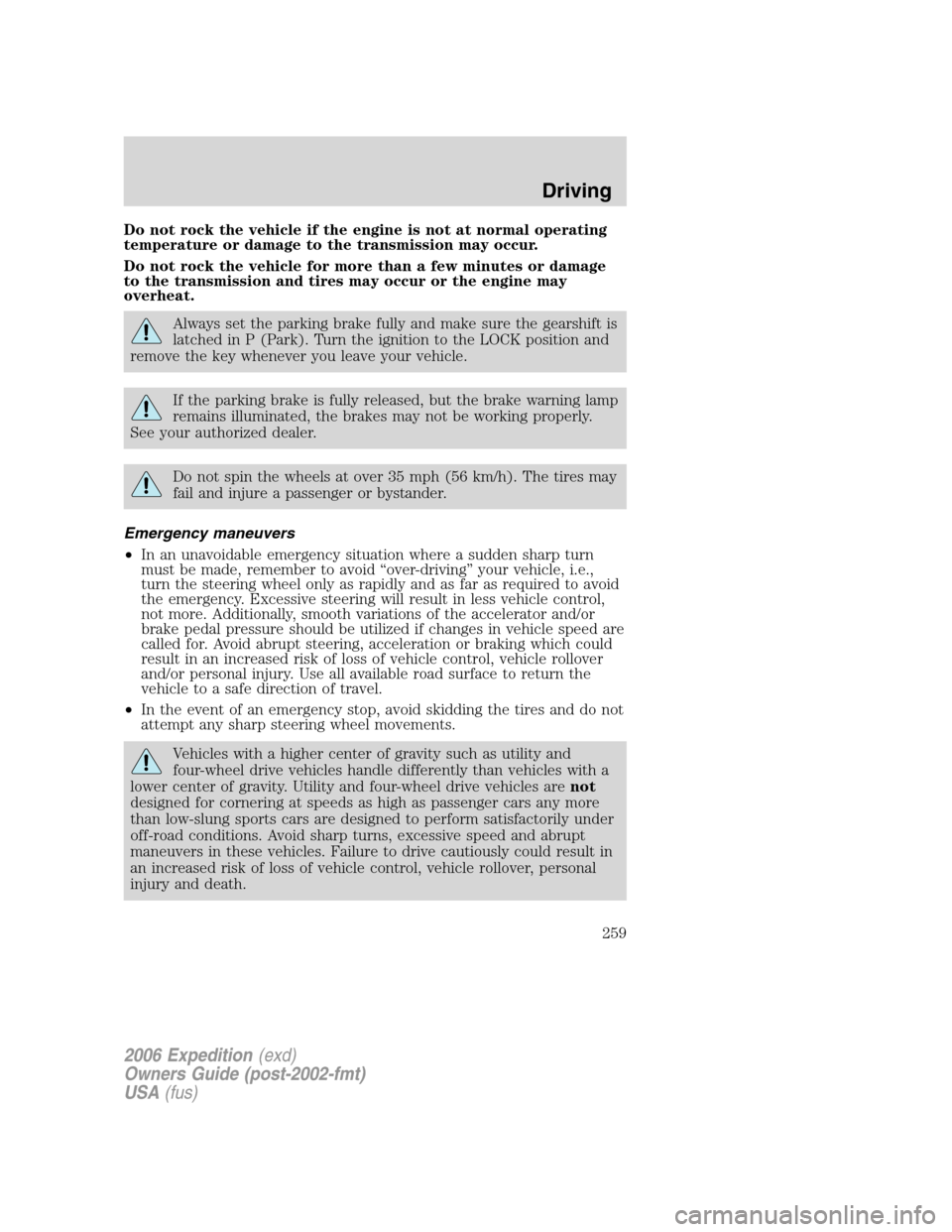 FORD EXPEDITION 2006 2.G Owners Manual Do not rock the vehicle if the engine is not at normal operating
temperature or damage to the transmission may occur.
Do not rock the vehicle for more than a few minutes or damage
to the transmission FORD EXPEDITION 2006 2.G Owners Manual Do not rock the vehicle if the engine is not at normal operating
temperature or damage to the transmission may occur.
Do not rock the vehicle for more than a few minutes or damage
to the transmission