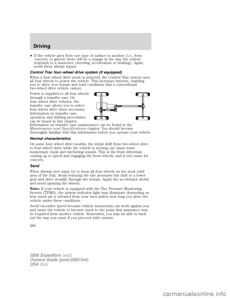 FORD EXPEDITION 2006 2.G Owners Manual •If the vehicle goes from one type of surface to another (i.e., from
concrete to gravel) there will be a change in the way the vehicle
responds to a maneuver (steering, acceleration or braking). Aga FORD EXPEDITION 2006 2.G Owners Manual •If the vehicle goes from one type of surface to another (i.e., from
concrete to gravel) there will be a change in the way the vehicle
responds to a maneuver (steering, acceleration or braking). Aga