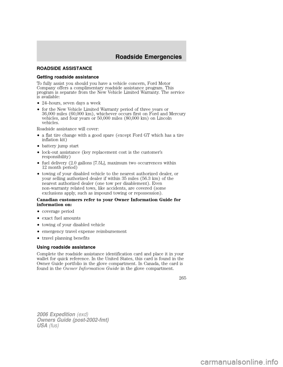 FORD EXPEDITION 2006 2.G Owners Manual ROADSIDE ASSISTANCE
Getting roadside assistance
To fully assist you should you have a vehicle concern, Ford Motor
Company offers a complimentary roadside assistance program. This
program is separate f