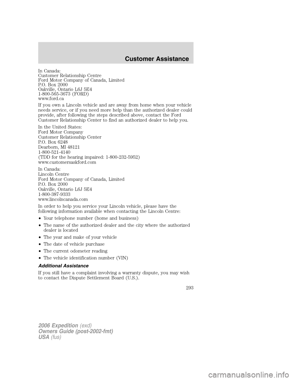 FORD EXPEDITION 2006 2.G Owners Manual In Canada:
Customer Relationship Centre
Ford Motor Company of Canada, Limited
P.O. Box 2000
Oakville, Ontario L6J 5E4
1-800-565-3673 (FORD)
www.ford.ca
If you own a Lincoln vehicle and are away from h FORD EXPEDITION 2006 2.G Owners Manual In Canada:
Customer Relationship Centre
Ford Motor Company of Canada, Limited
P.O. Box 2000
Oakville, Ontario L6J 5E4
1-800-565-3673 (FORD)
www.ford.ca
If you own a Lincoln vehicle and are away from h