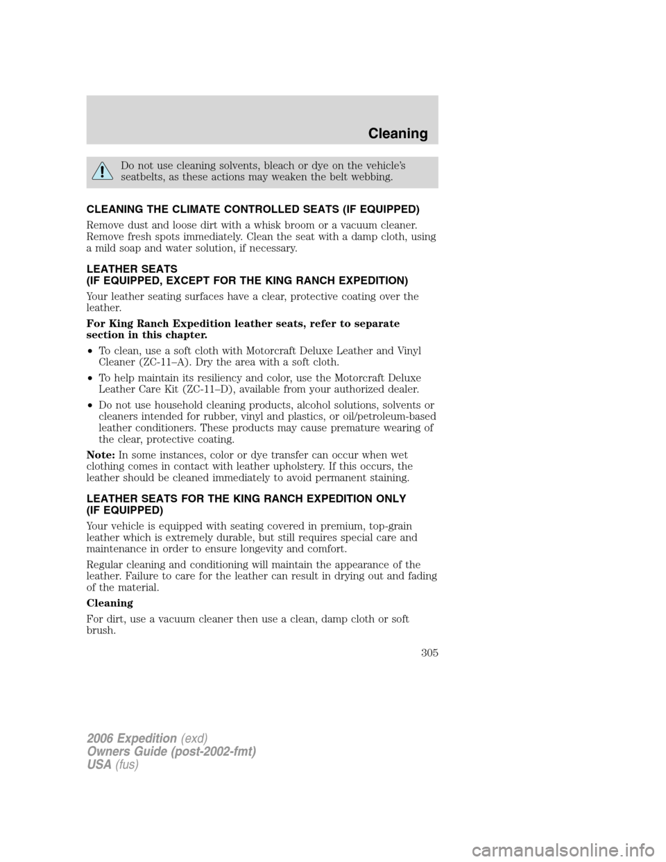 FORD EXPEDITION 2006 2.G Owners Manual Do not use cleaning solvents, bleach or dye on the vehicle’s
seatbelts, as these actions may weaken the belt webbing.
CLEANING THE CLIMATE CONTROLLED SEATS (IF EQUIPPED)
Remove dust and loose dirt w