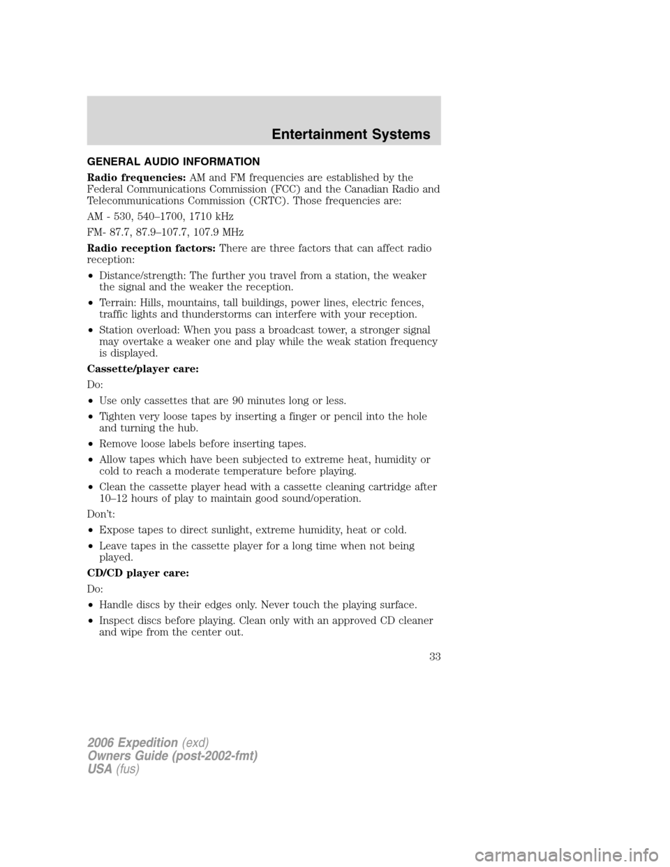 FORD EXPEDITION 2006 2.G Owners Manual GENERAL AUDIO INFORMATION
Radio frequencies:AM and FM frequencies are established by the
Federal Communications Commission (FCC) and the Canadian Radio and
Telecommunications Commission (CRTC). Those 