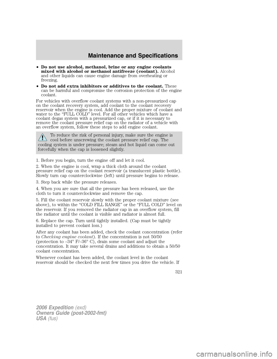 FORD EXPEDITION 2006 2.G Owners Manual •Do not use alcohol, methanol, brine or any engine coolants
mixed with alcohol or methanol antifreeze (coolant).Alcohol
and other liquids can cause engine damage from overheating or
freezing.
•Do FORD EXPEDITION 2006 2.G Owners Manual •Do not use alcohol, methanol, brine or any engine coolants
mixed with alcohol or methanol antifreeze (coolant).Alcohol
and other liquids can cause engine damage from overheating or
freezing.
•Do