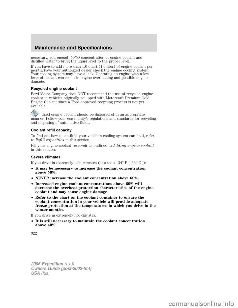 FORD EXPEDITION 2006 2.G Owners Manual necessary, add enough 50/50 concentration of engine coolant and
distilled water to bring the liquid level to the proper level.
If you have to add more than 1.0 quart (1.0 liter) of engine coolant per
FORD EXPEDITION 2006 2.G Owners Manual necessary, add enough 50/50 concentration of engine coolant and
distilled water to bring the liquid level to the proper level.
If you have to add more than 1.0 quart (1.0 liter) of engine coolant per