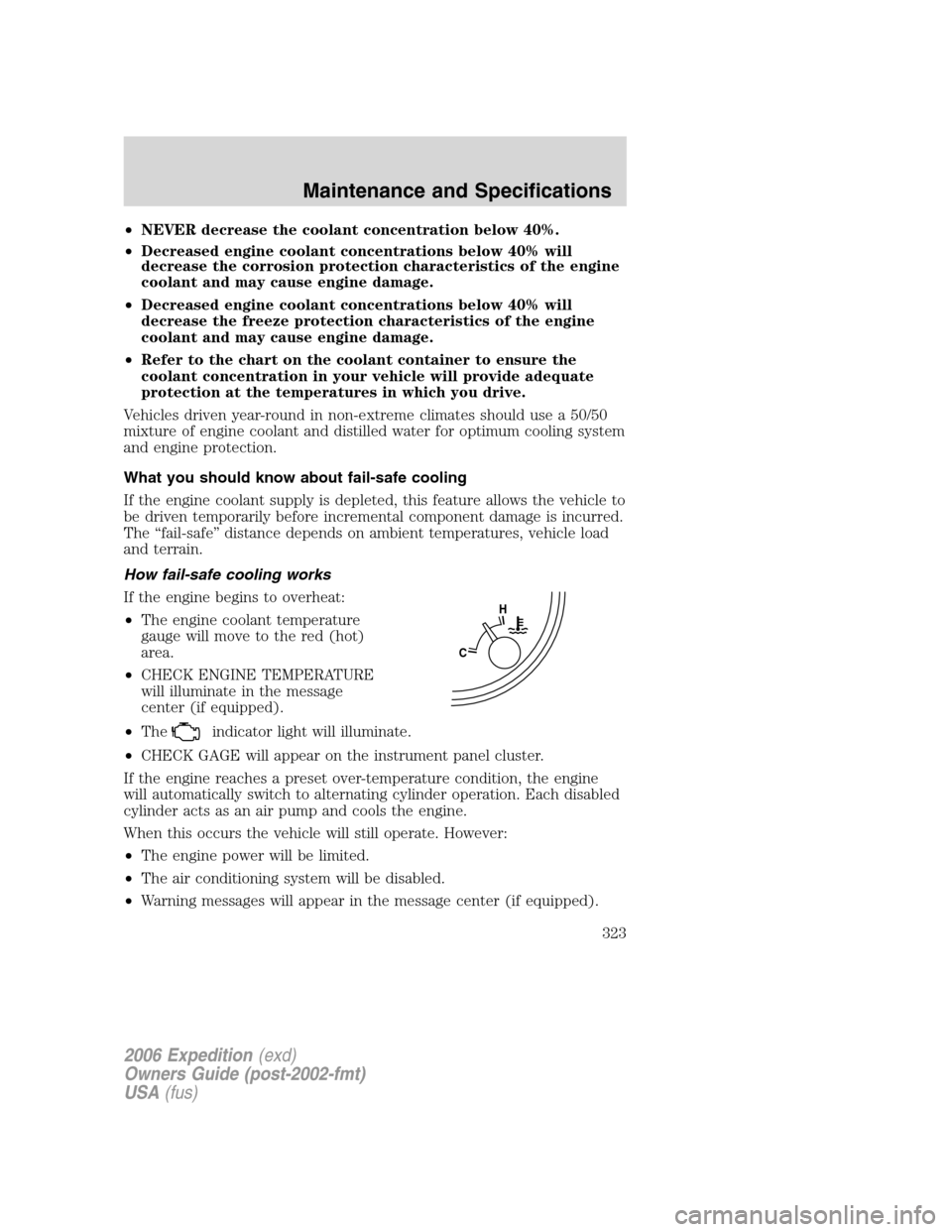 FORD EXPEDITION 2006 2.G Owners Manual •NEVER decrease the coolant concentration below 40%.
•Decreased engine coolant concentrations below 40% will
decrease the corrosion protection characteristics of the engine
coolant and may cause e FORD EXPEDITION 2006 2.G Owners Manual •NEVER decrease the coolant concentration below 40%.
•Decreased engine coolant concentrations below 40% will
decrease the corrosion protection characteristics of the engine
coolant and may cause e