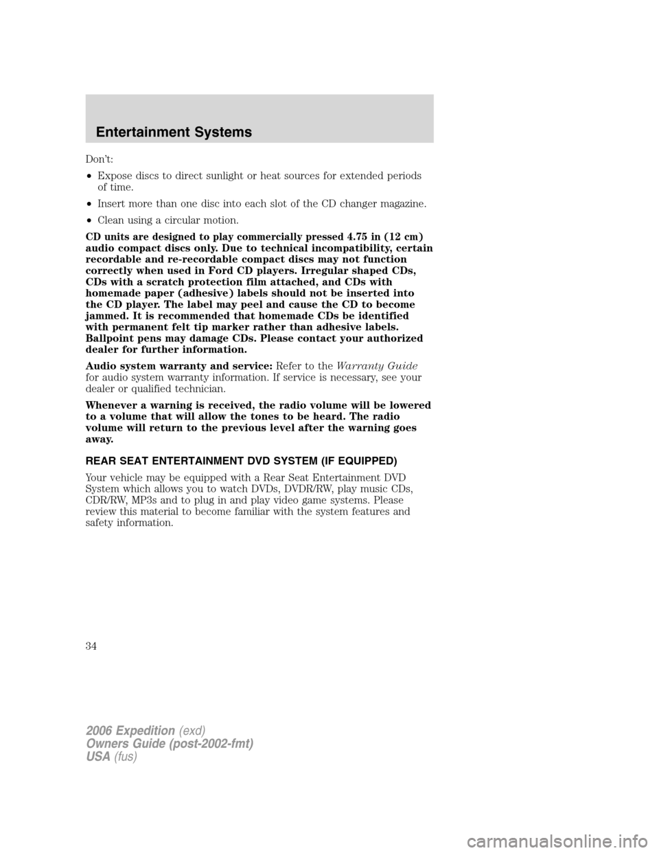 FORD EXPEDITION 2006 2.G Owners Manual Don’t:
•Expose discs to direct sunlight or heat sources for extended periods
of time.
•Insert more than one disc into each slot of the CD changer magazine.
•Clean using a circular motion.
CD u