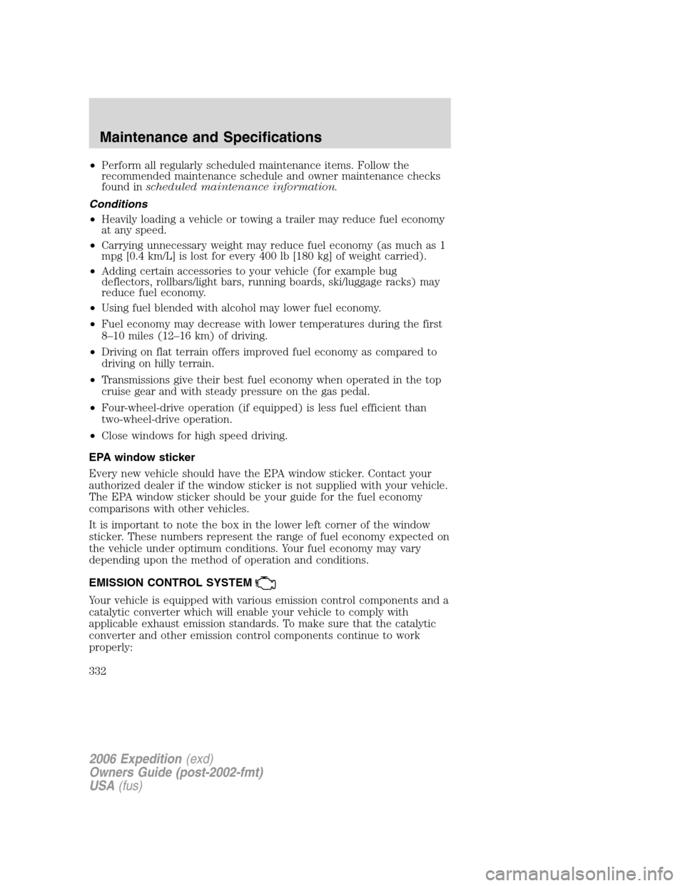 FORD EXPEDITION 2006 2.G Owners Manual •Perform all regularly scheduled maintenance items. Follow the
recommended maintenance schedule and owner maintenance checks
found inscheduled maintenance information.
Conditions
•Heavily loading FORD EXPEDITION 2006 2.G Owners Manual •Perform all regularly scheduled maintenance items. Follow the
recommended maintenance schedule and owner maintenance checks
found inscheduled maintenance information.
Conditions
•Heavily loading