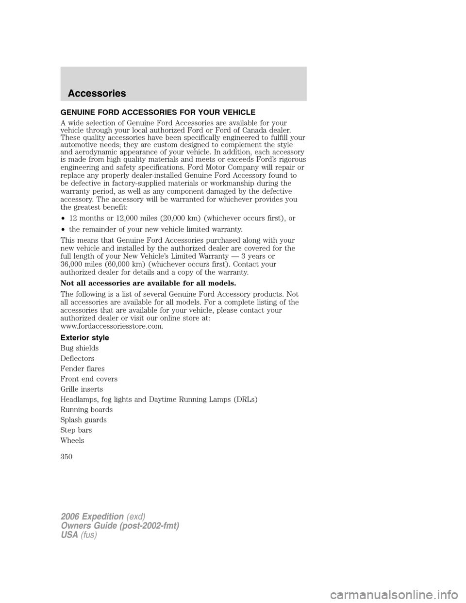FORD EXPEDITION 2006 2.G Owners Manual GENUINE FORD ACCESSORIES FOR YOUR VEHICLE
A wide selection of Genuine Ford Accessories are available for your
vehicle through your local authorized Ford or Ford of Canada dealer.
These quality accesso