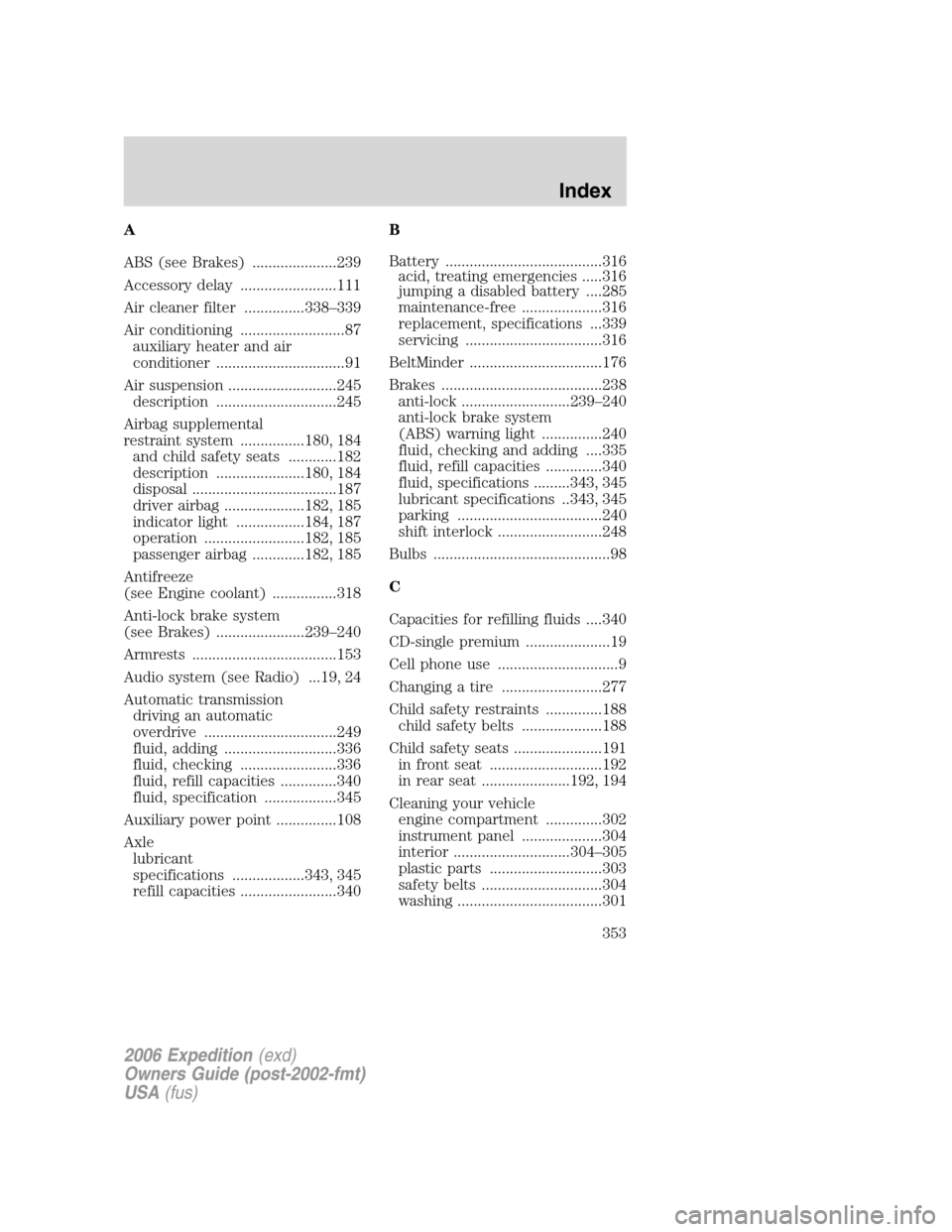 FORD EXPEDITION 2006 2.G User Guide A
ABS (see Brakes) .....................239
Accessory delay ........................111
Air cleaner filter ...............338–339
Air conditioning ..........................87
auxiliary heater and a