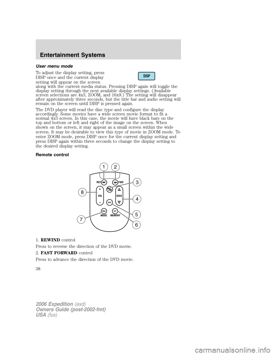 FORD EXPEDITION 2006 2.G Owners Manual User menu mode
To adjust the display setting, press
DISP once and the current display
setting will appear on the screen
along with the current media status. Pressing DISP again will toggle the
display
