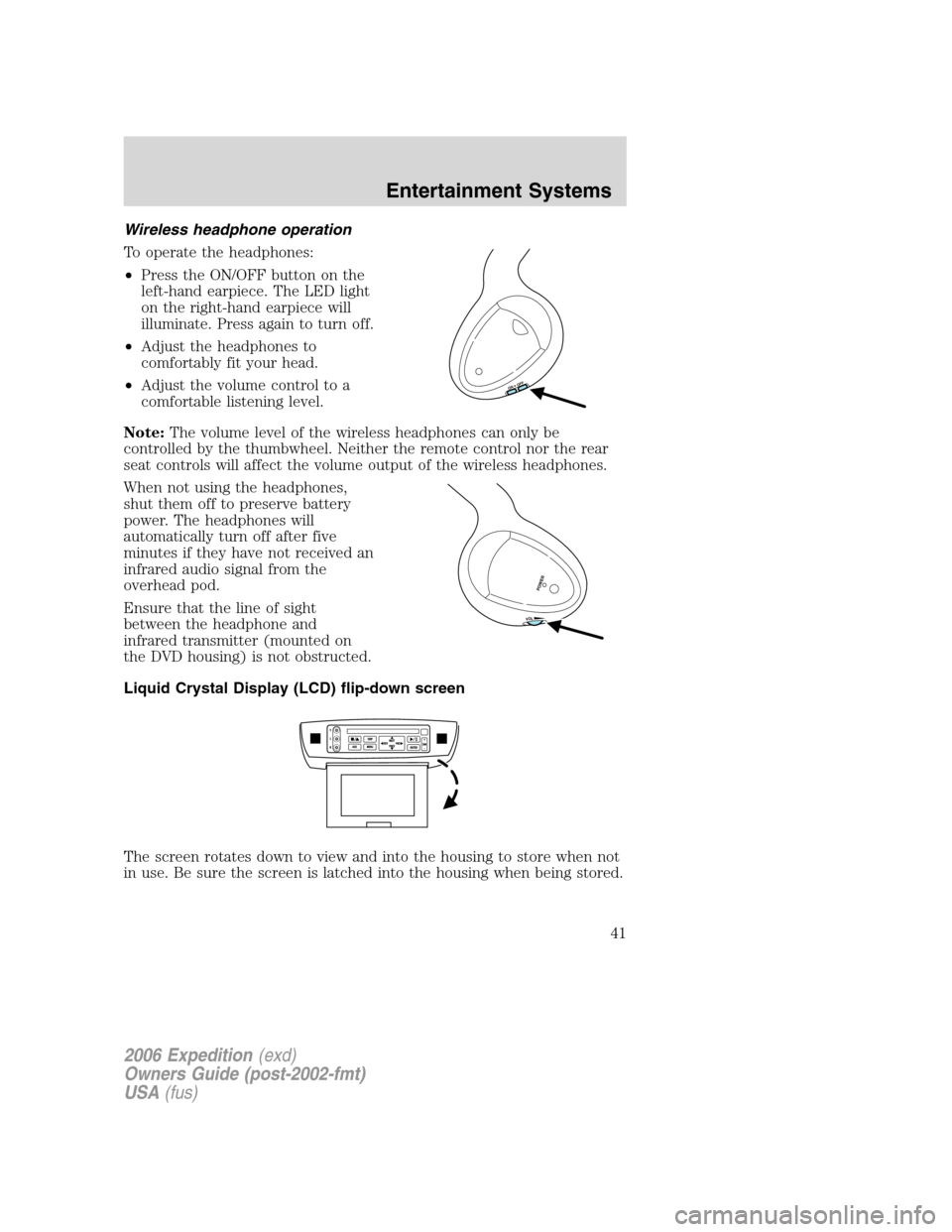 FORD EXPEDITION 2006 2.G Service Manual Wireless headphone operation
To operate the headphones:
•Press the ON/OFF button on the
left-hand earpiece. The LED light
on the right-hand earpiece will
illuminate. Press again to turn off.
•Adju