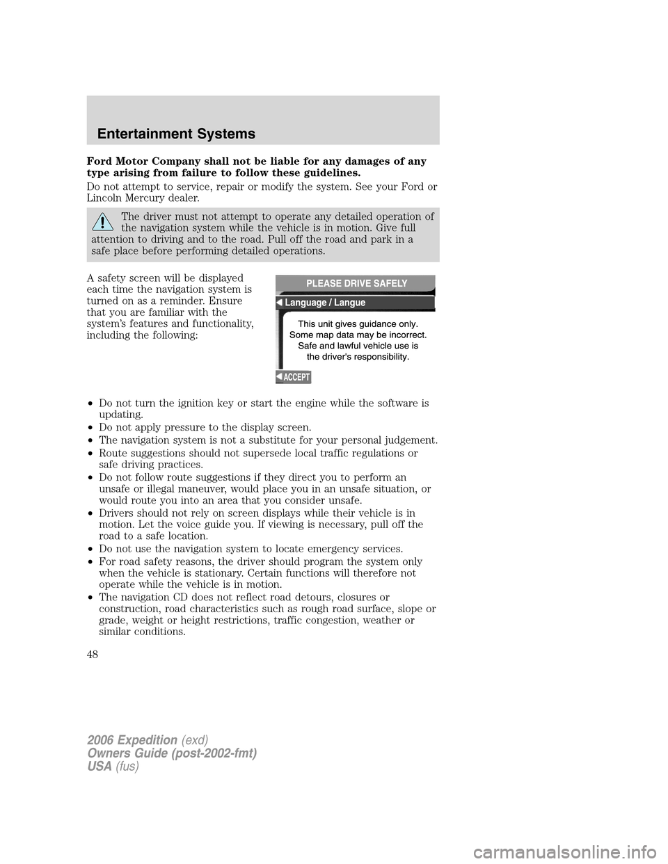 FORD EXPEDITION 2006 2.G Owners Manual Ford Motor Company shall not be liable for any damages of any
type arising from failure to follow these guidelines.
Do not attempt to service, repair or modify the system. See your Ford or
Lincoln Mer FORD EXPEDITION 2006 2.G Owners Manual Ford Motor Company shall not be liable for any damages of any
type arising from failure to follow these guidelines.
Do not attempt to service, repair or modify the system. See your Ford or
Lincoln Mer